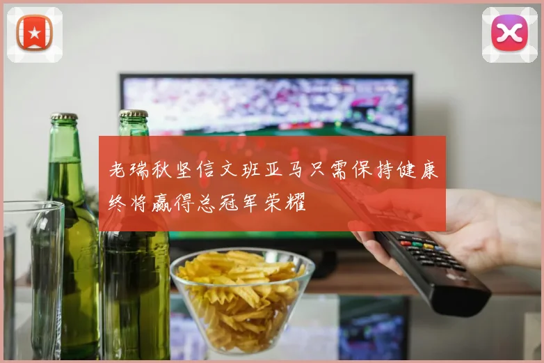 老瑞秋坚信文班亚马只需保持健康终将赢得总冠军荣耀