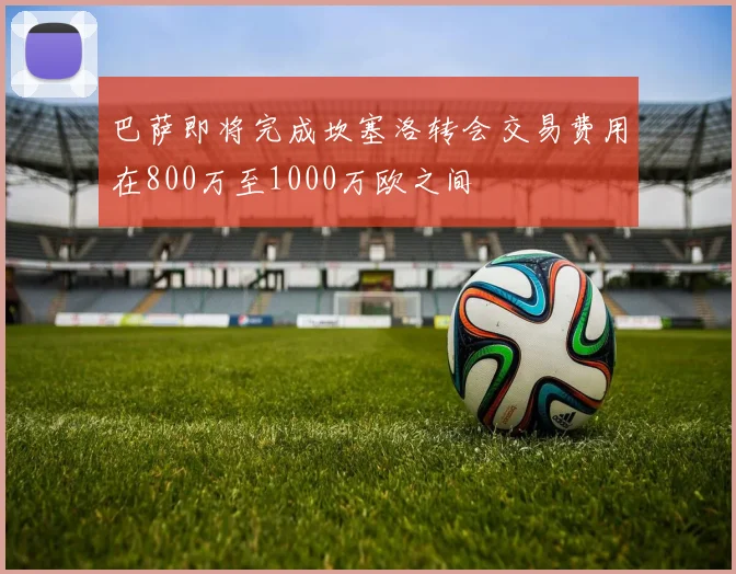 巴萨即将完成坎塞洛转会交易费用在800万至1000万欧之间