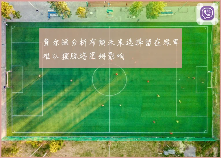 费尔顿分析布朗未来选择留在绿军难以摆脱塔图姆影响
